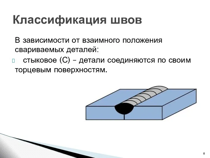 В зависимости от взаимного положения свариваемых деталей: стыковое (С) – детали