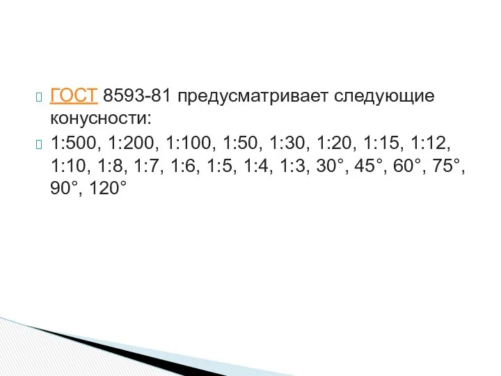 ГОСТ 8593-81 предусматривает следующие конусности: 1:500, 1:200, 1:100, 1:50, 1:30, 1:20,