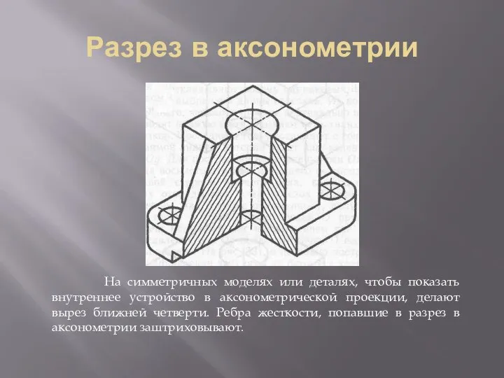 Разрез в аксонометрии На симметричных моделях или деталях, чтобы показать внутреннее