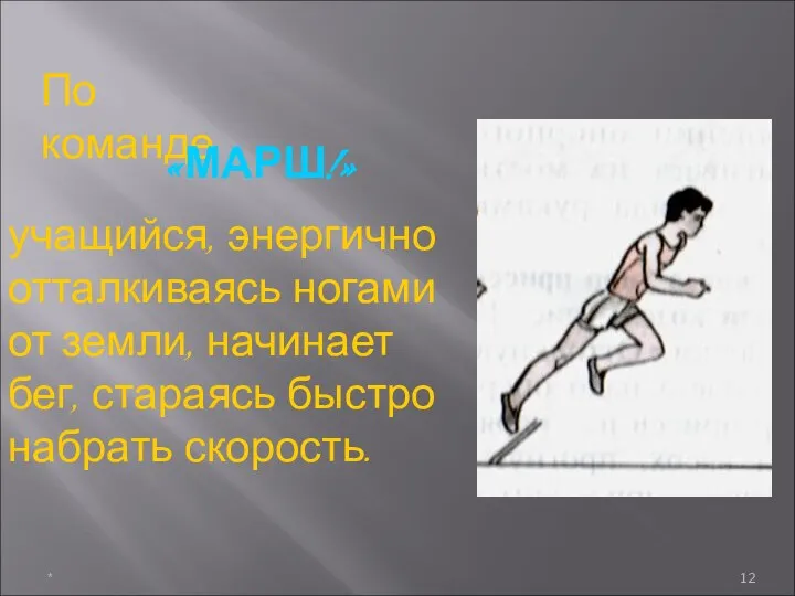 учащийся, энергично отталкиваясь ногами от земли, начинает бег, стараясь быстро набрать скорость. * По команде «МАРШ!»