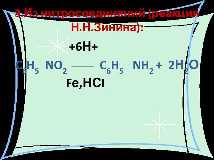 3.Из нитросоединений (реакция Н.Н.Зинина): +6Н+ C6H5 NO2 C6H5 NH2 + 2Н2О Fе,НСI