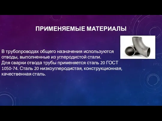 ПРИМЕНЯЕМЫЕ МАТЕРИАЛЫ В трубопроводах общего назначения используются отводы, выполненные из углеродистой