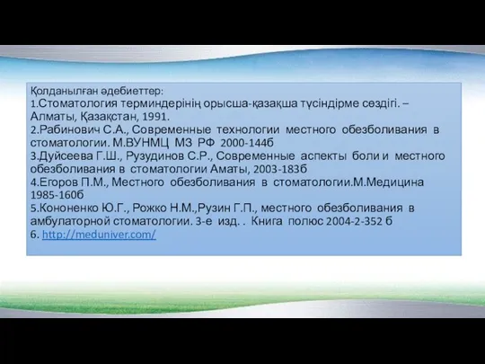 Қолданылған әдебиеттер: 1.Стоматология терминдерінің орысша-қазақша түсіндірме сөздігі. – Алматы, Қазақстан, 1991.