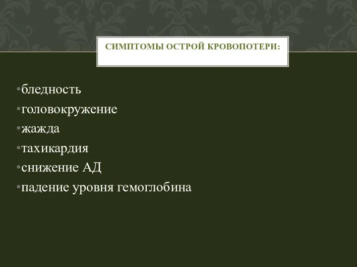 бледность головокружение жажда тахикардия снижение АД падение уровня гемоглобина СИМПТОМЫ ОСТРОЙ КРОВОПОТЕРИ: