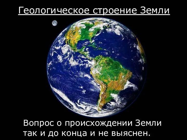 Вопрос о происхождении Земли так и до конца и не выяснен. Геологическое строение Земли