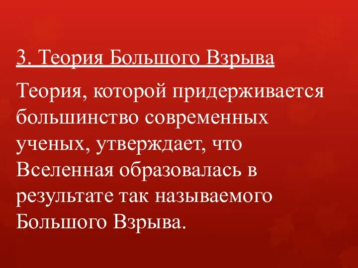 3. Теория Большого Взрыва Теория, которой придерживается большинство современных ученых, утверждает,