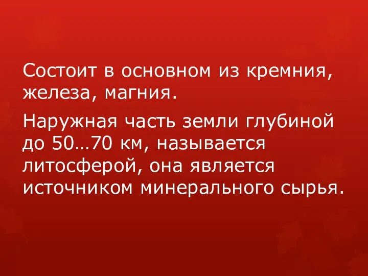 Состоит в основном из кремния, железа, магния. Наружная часть земли глубиной