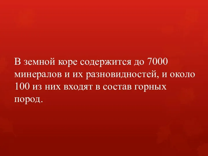 В земной коре содержится до 7000 минералов и их разновидностей, и