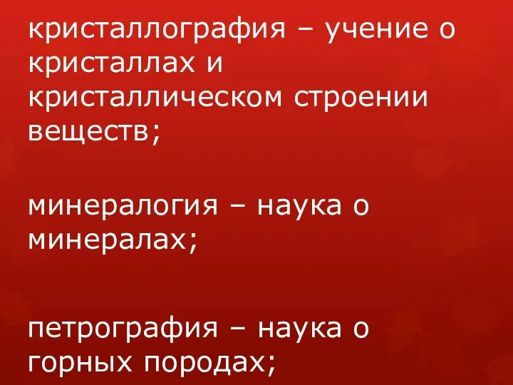 кристаллография – учение о кристаллах и кристаллическом строении веществ; минералогия –