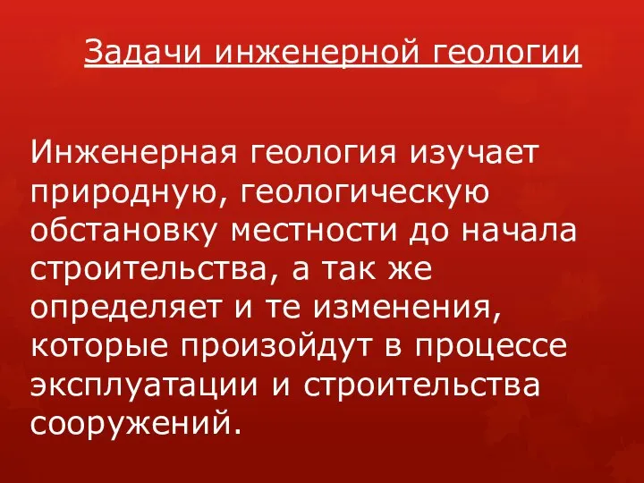 Задачи инженерной геологии Инженерная геология изучает природную, геологическую обстановку местности до