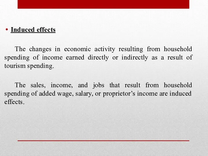 Induced effects The changes in economic activity resulting from household spending