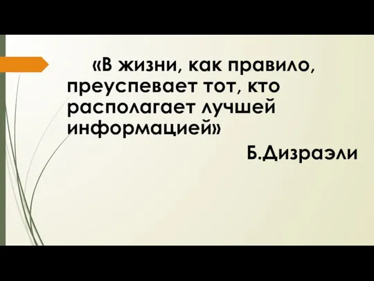 «В жизни, как правило, преуспевает тот, кто располагает лучшей информацией» Б.Дизраэли