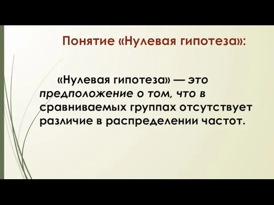 Понятие «Нулевая гипотеза»: «Нулевая гипотеза» — это предположение о том, что