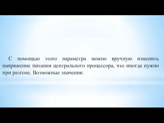 С помощью этого параметра можно вручную изменить напряжение питания центрального процессора,