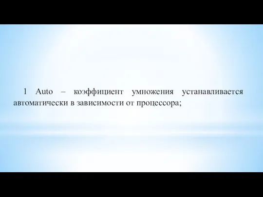 1 Auto – коэффициент умножения устанавливается автоматически в зависимости от процессора;