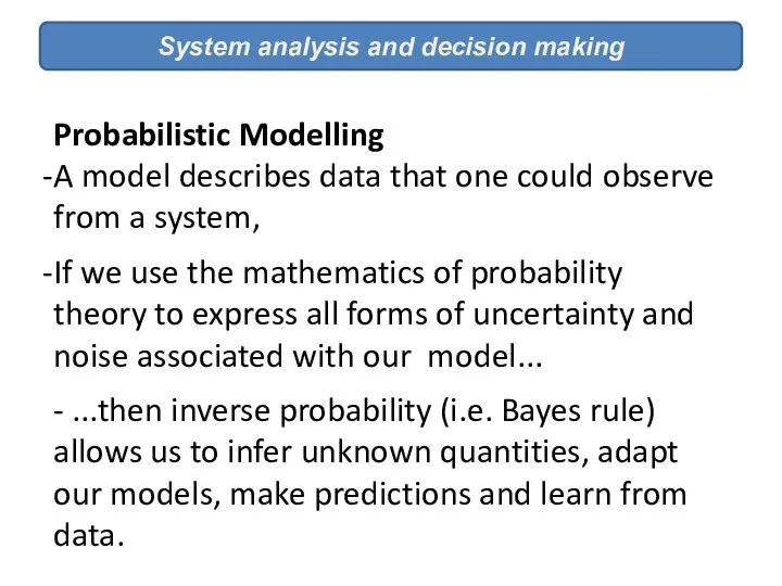 System analysis and decision making Probabilistic Modelling A model describes data