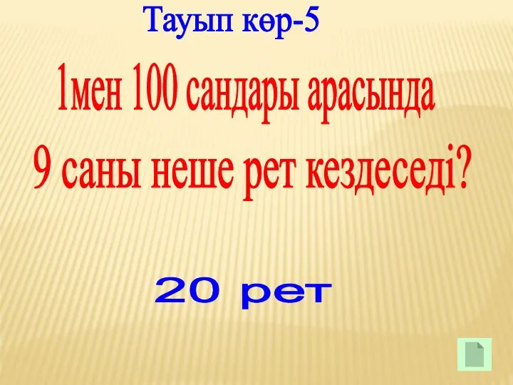 Тауып көр-5 1мен 100 сандары арасында 9 саны неше рет кездеседі? 20 рет