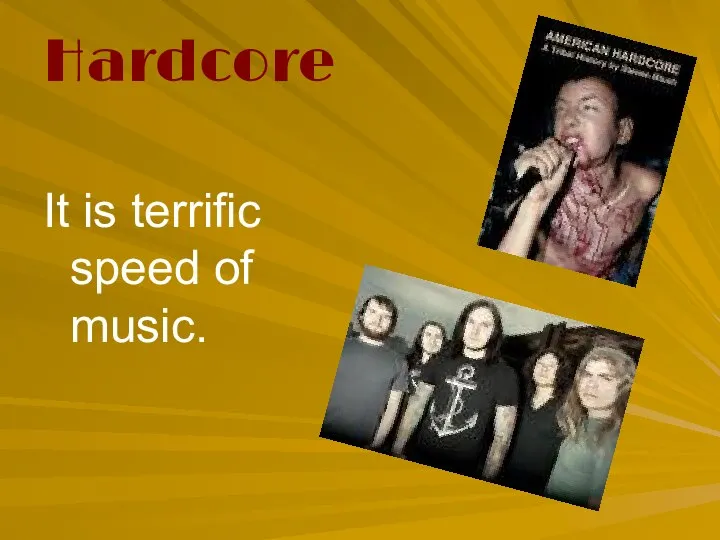 Hardcore It is terrific speed of music.