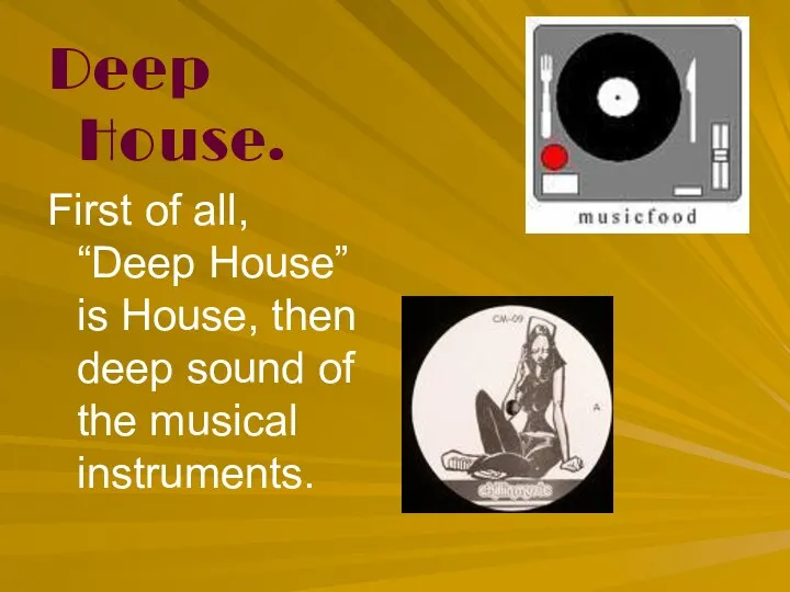 Deep House. First of all, “Deep House” is House, then deep sound of the musical instruments.