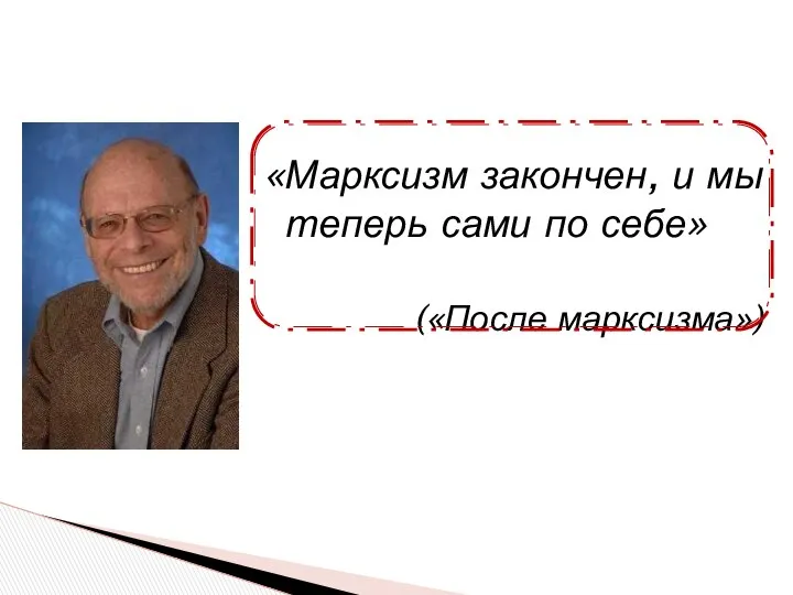 «Марксизм закончен, и мы теперь сами по себе» («После марксизма»)