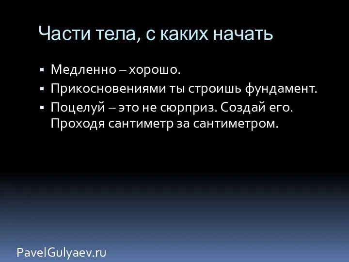 Части тела, с каких начать PavelGulyaev.ru Медленно – хорошо. Прикосновениями ты