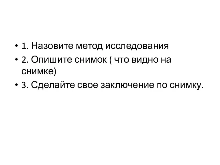 1. Назовите метод исследования 2. Опишите снимок ( что видно на