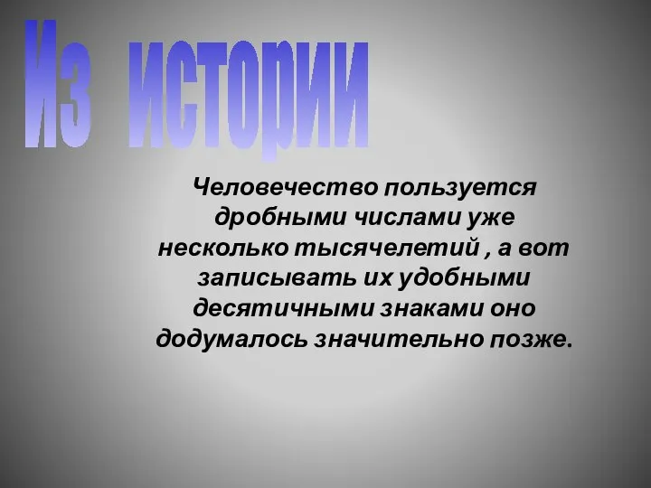 Из истории Человечество пользуется дробными числами уже несколько тысячелетий , а