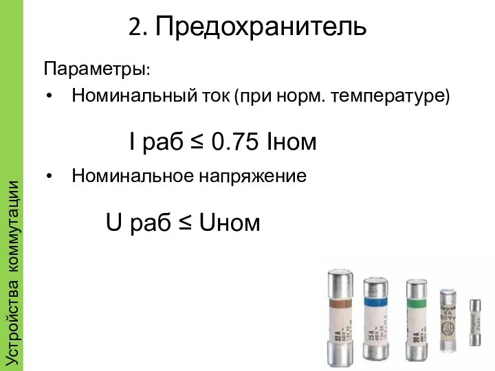 2. Предохранитель Параметры: Номинальный ток (при норм. температуре) Номинальное напряжение Устройства