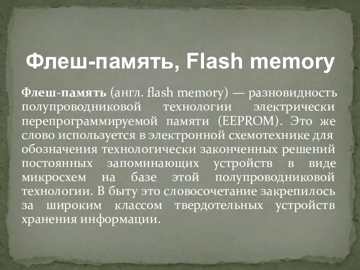 Флеш-память (англ. flash memory) — разновидность полупроводниковой технологии электрически перепрограммируемой памяти
