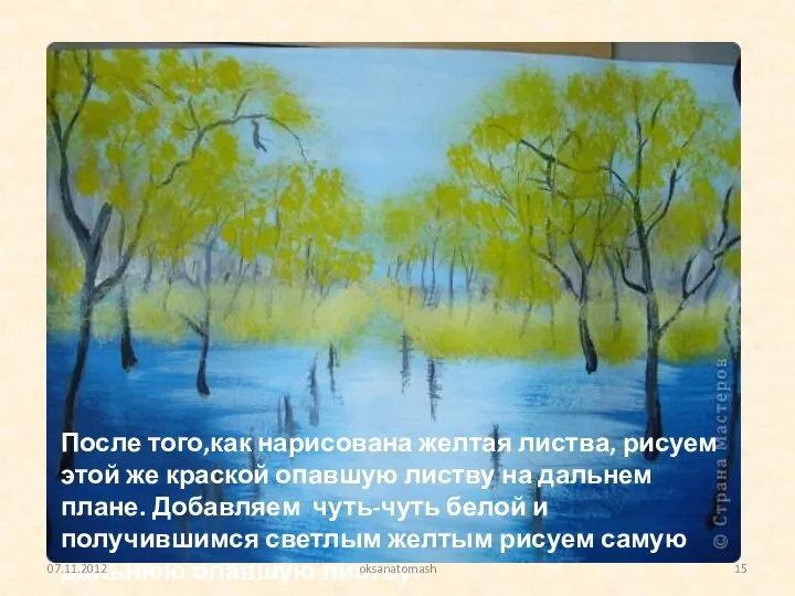 После того,как нарисована желтая листва, рисуем этой же краской опавшую листву