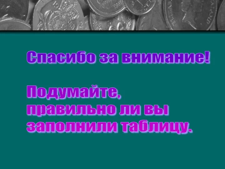 Спасибо за внимание! Подумайте, правильно ли вы заполнили таблицу.