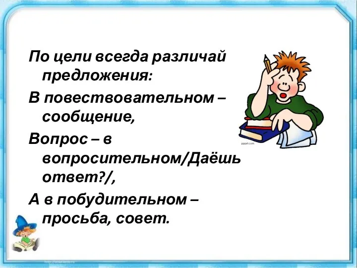 По цели всегда различай предложения: В повествовательном – сообщение, Вопрос –