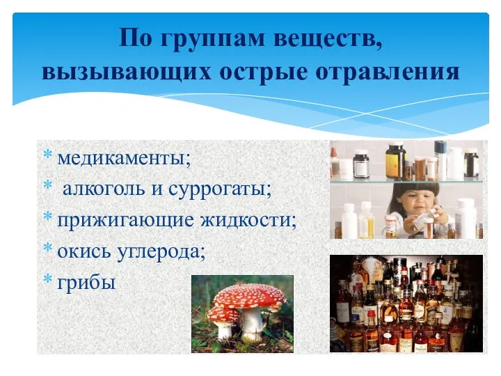 медикаменты; алкоголь и суррогаты; прижигающие жидкости; окись углерода; грибы По группам веществ, вызывающих острые отравления