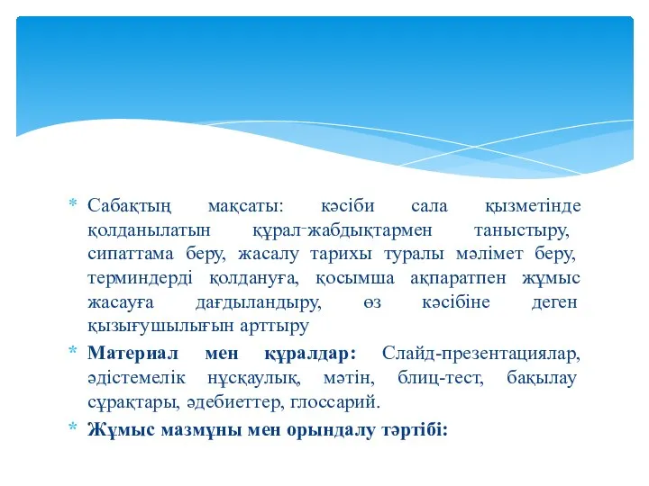 Сабақтың мақсаты: кәсіби сала қызметінде қолданылатын құрал‑жабдықтармен таныстыру, сипаттама беру, жасалу