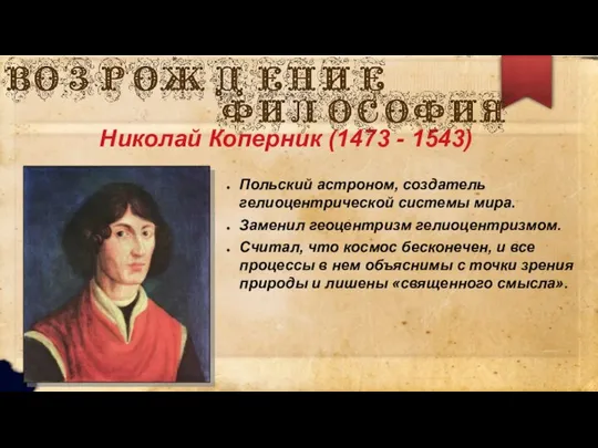 Польский астроном, создатель гелиоцентрической системы мира. Заменил геоцентризм гелиоцентризмом. Считал, что