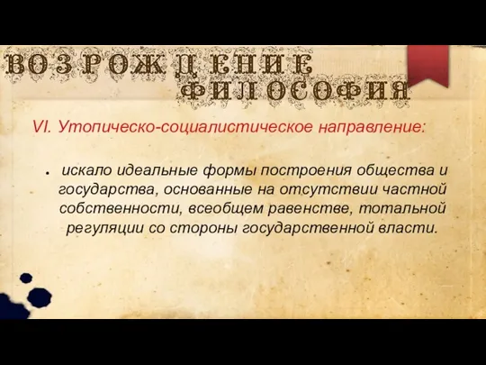 VI. Утопическо-социалистическое направление: искало идеальные формы построения общества и государства, основанные