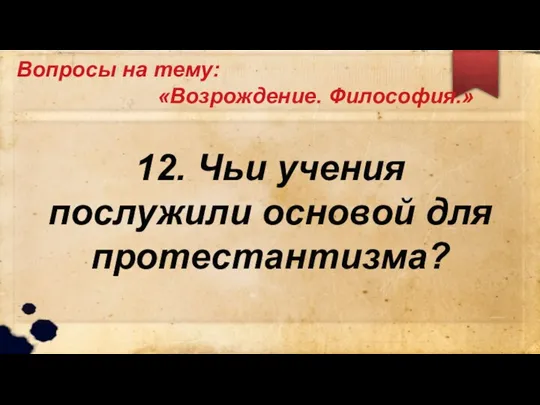 Вопросы на тему: «Возрождение. Философия.» 12. Чьи учения послужили основой для протестантизма?