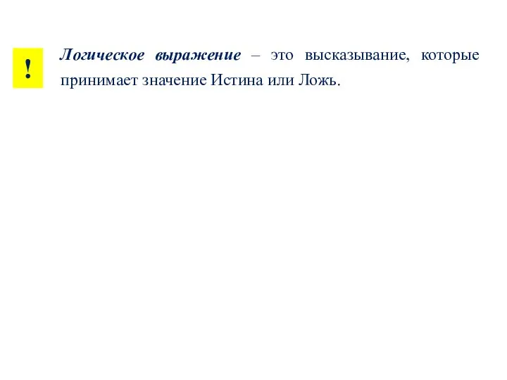 Логическое выражение – это высказывание, которые принимает значение Истина или Ложь. !