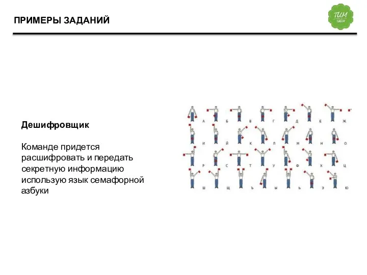 ПРИМЕРЫ ЗАДАНИЙ Дешифровщик Команде придется расшифровать и передать секретную информацию использую язык семафорной азбуки