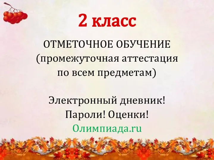 2 класс ОТМЕТОЧНОЕ ОБУЧЕНИЕ (промежуточная аттестация по всем предметам) Электронный дневник! Пароли! Оценки! Олимпиада.ru