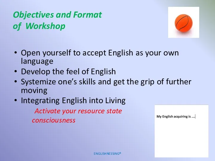 Objectives and Format of Workshop Open yourself to accept English as