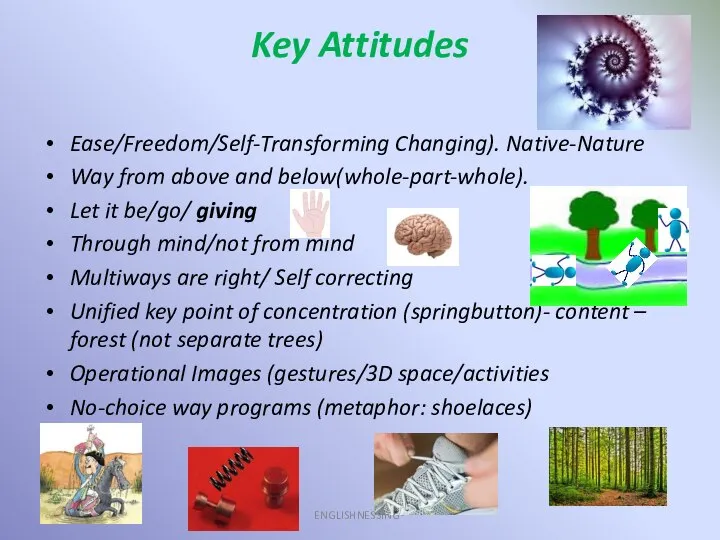 Key Attitudes ENGLISHNESSING® Ease/Freedom/Self-Transforming Changing). Native-Nature Way from above and below(whole-part-whole).