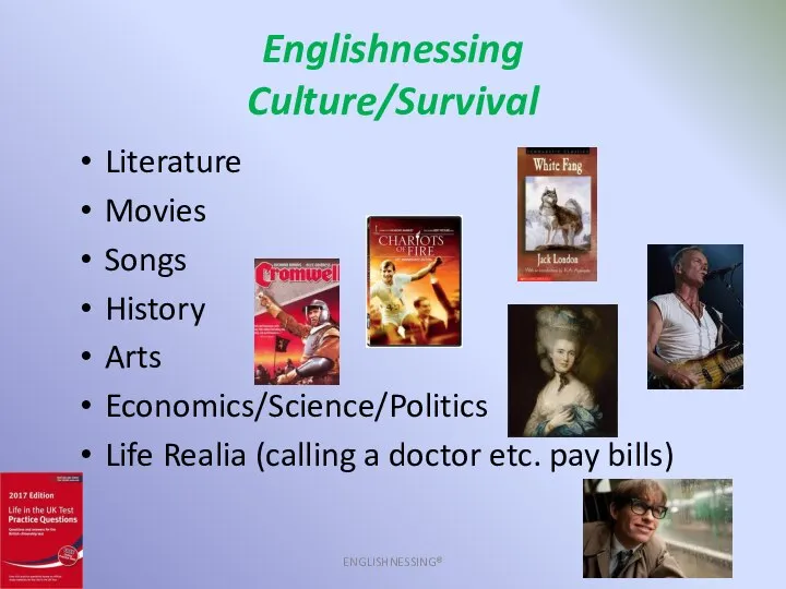 Englishnessing Culture/Survival ENGLISHNESSING® Literature Movies Songs History Arts Economics/Science/Politics Life Realia