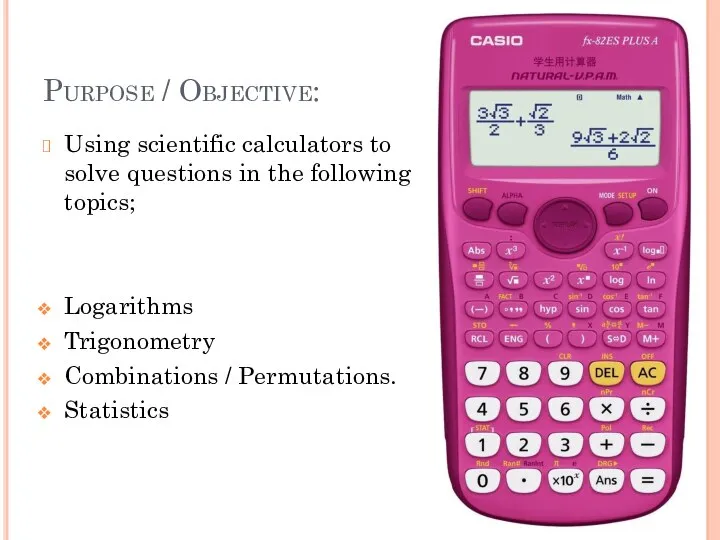 Purpose / Objective: Using scientific calculators to solve questions in the