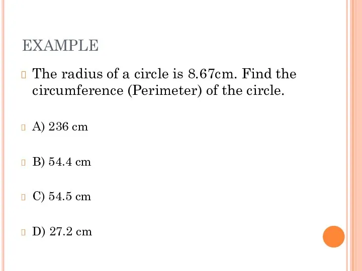 EXAMPLE The radius of a circle is 8.67cm. Find the circumference