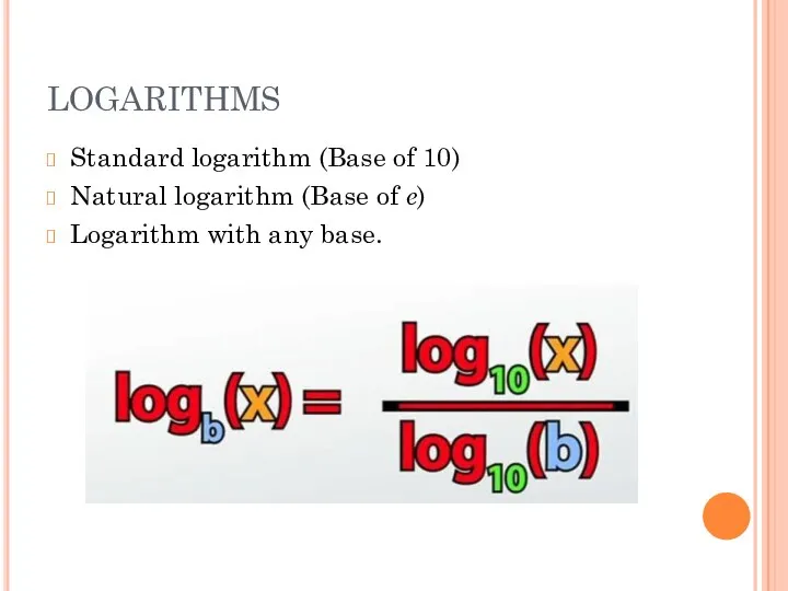 LOGARITHMS Standard logarithm (Base of 10) Natural logarithm (Base of e) Logarithm with any base.