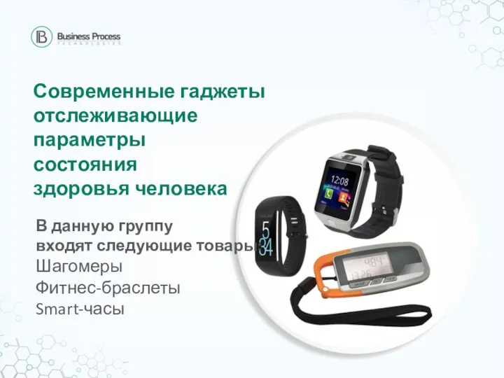 Современные гаджеты отслеживающие параметры состояния здоровья человека В данную группу входят следующие товары: Шагомеры Фитнес-браслеты Smart-часы