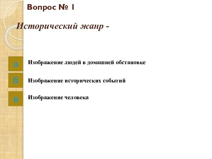 Вопрос № 1 Исторический жанр - а б в Изображение людей