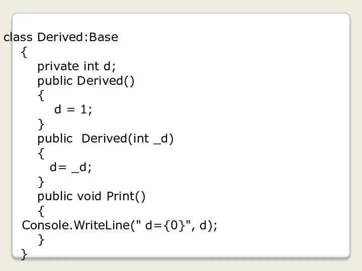 class Derived:Base { private int d; public Derived() { d =