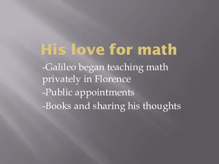 His love for math -Galileo began teaching math privately in Florence